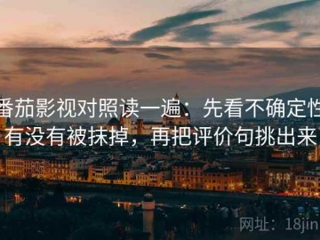 番茄影视对照读一遍：先看不确定性有没有被抹掉，再把评价句挑出来