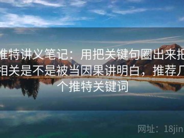 推特讲义笔记：用把关键句圈出来把相关是不是被当因果讲明白，推荐几个推特关键词