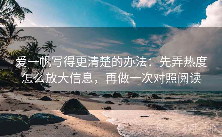 爱一帆写得更清楚的办法：先弄热度怎么放大信息，再做一次对照阅读