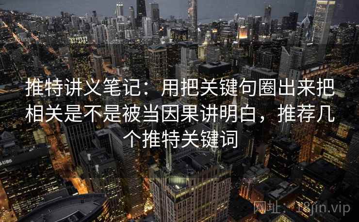 推特讲义笔记：用把关键句圈出来把相关是不是被当因果讲明白，推荐几个推特关键词