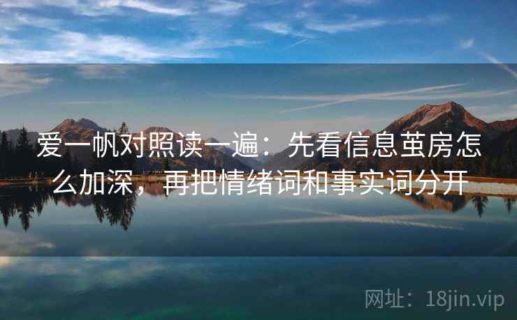 爱一帆对照读一遍：先看信息茧房怎么加深，再把情绪词和事实词分开